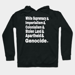 White Supremacy& Imperialism& Colonialism& Stolen Land& Apartheid& Genocide. - Front Hoodie